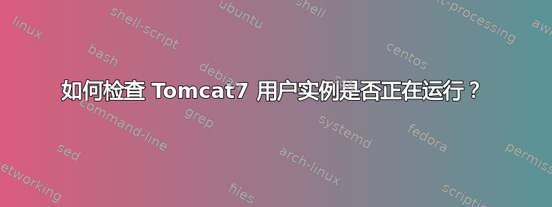 如何检查 Tomcat7 用户实例是否正在运行？