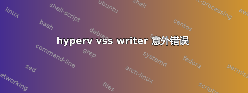 hyperv vss writer 意外错误