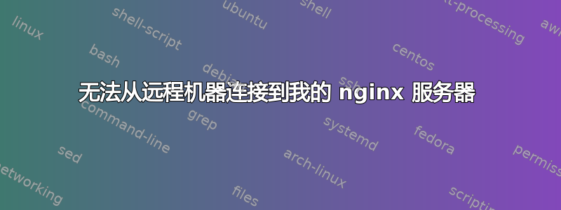 无法从远程机器连接到我的 nginx 服务器