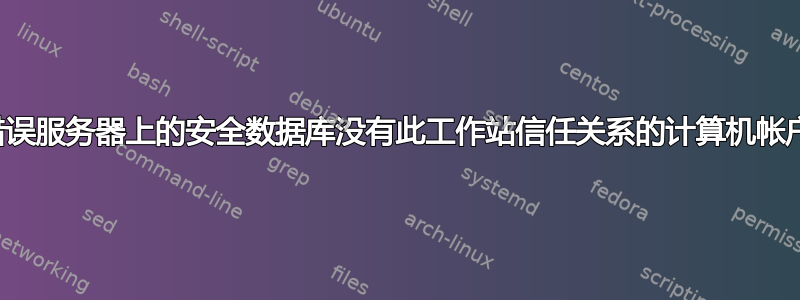 错误服务器上的安全数据库没有此工作站信任关系的计算机帐户