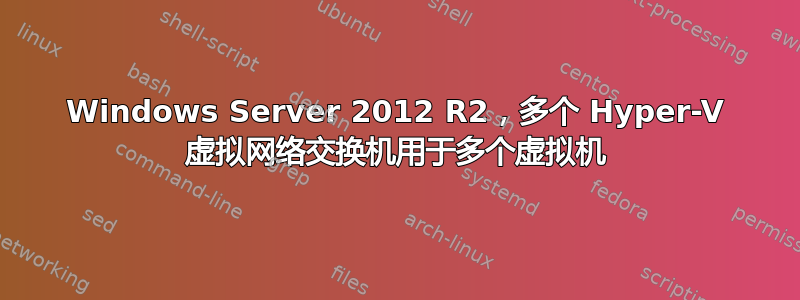 Windows Server 2012 R2，多个 Hyper-V 虚拟网络交换机用于多个虚拟机