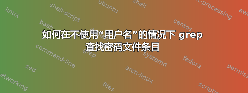 如何在不使用“用户名”的情况下 grep 查找密码文件条目