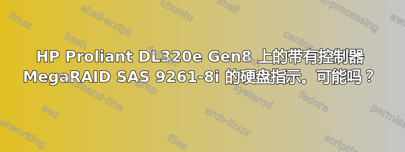 HP Proliant DL320e Gen8 上的带有控制器 MegaRAID SAS 9261-8i 的硬盘指示。可能吗？