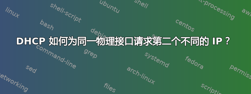 DHCP 如何为同一物理接口请求第二个不同的 IP？