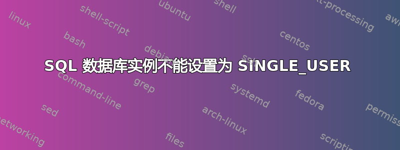 SQL 数据库实例不能设置为 SINGLE_USER