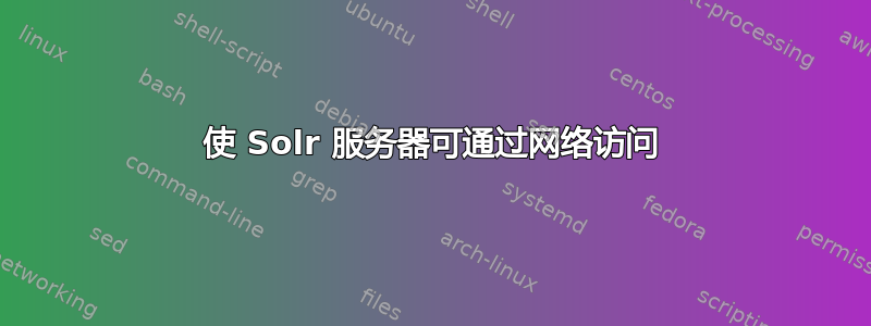 使 Solr 服务器可通过网络访问