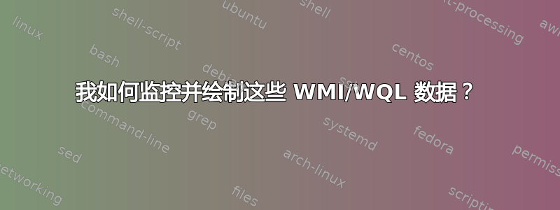 我如何监控并绘制这些 WMI/WQL 数据？