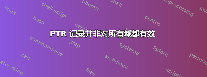 PTR 记录并非对所有域都有效