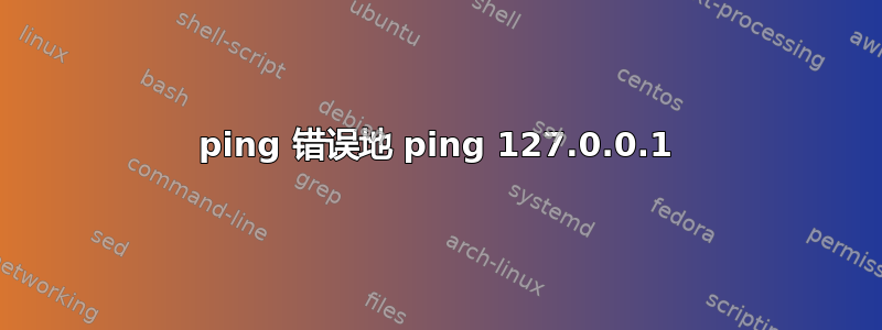 ping 错误地 ping 127.0.0.1