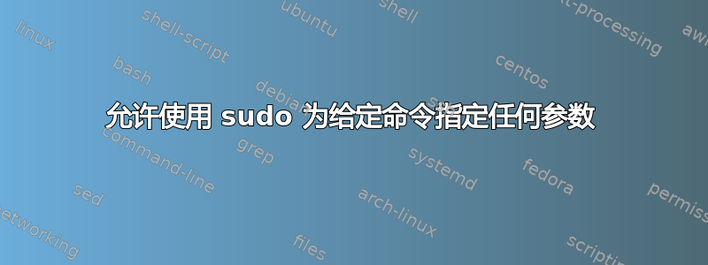 允许使用 sudo 为给定命令指定任何参数