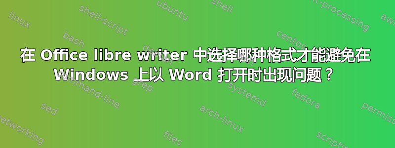 在 Office libre writer 中选择哪种格式才能避免在 Windows 上以 Word 打开时出现问题？