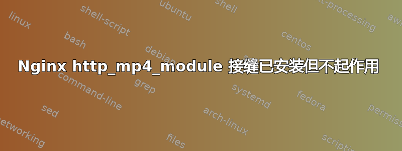 Nginx http_mp4_module 接缝已安装但不起作用