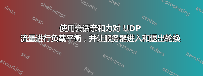 使用会话亲和力对 UDP 流量进行负载平衡，并让服务器进入和退出轮换