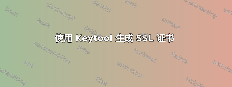 使用 Keytool 生成 SSL 证书