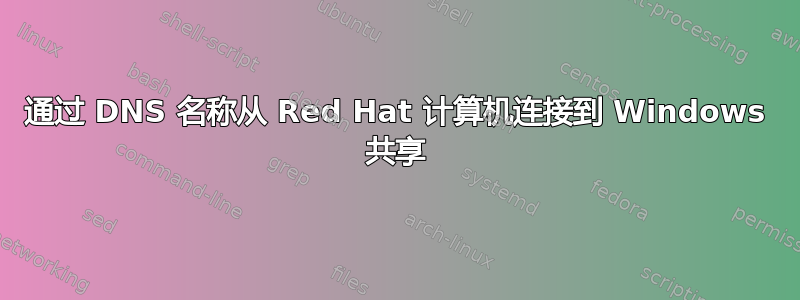 通过 DNS 名称从 Red Hat 计算机连接到 Windows 共享