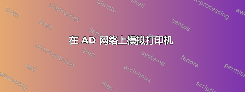 在 AD 网络上模拟打印机