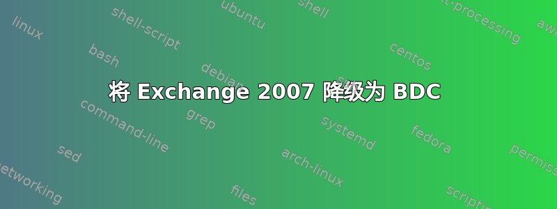 将 Exchange 2007 降级为 BDC