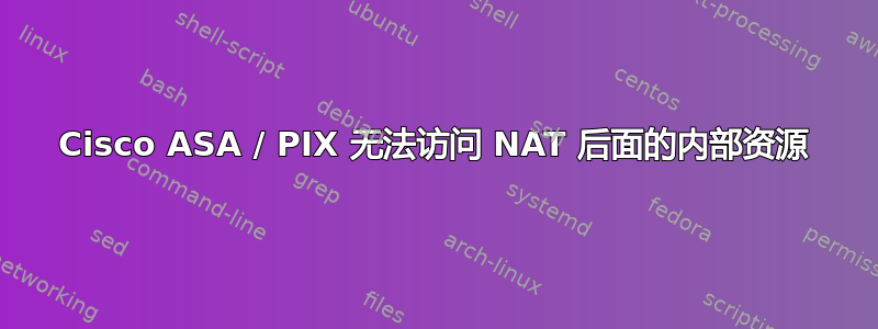 Cisco ASA / PIX 无法访问 NAT 后面的内部资源