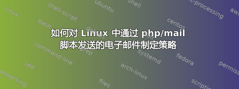 如何对 Linux 中通过 php/mail 脚本发送的电子邮件制定策略