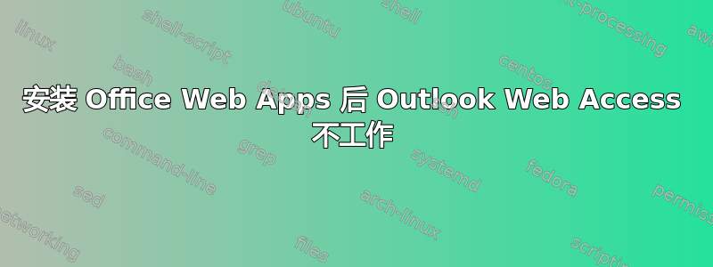 安装 Office Web Apps 后 Outlook Web Access 不工作