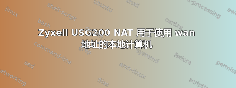 Zyxell USG200 NAT 用于使用 wan 地址的本地计算机