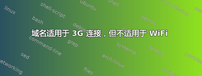 域名适用于 3G 连接，但不适用于 WiFi