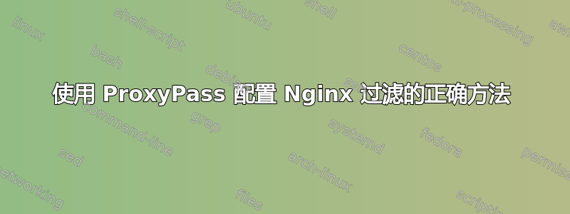 使用 ProxyPass 配置 Nginx 过滤的正确方法