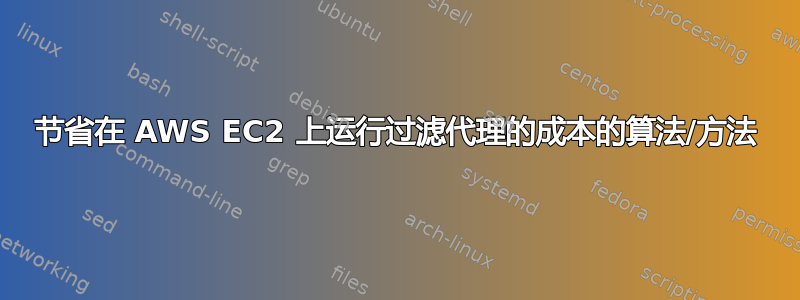 节省在 AWS EC2 上运行过滤代理的成本的算法/方法