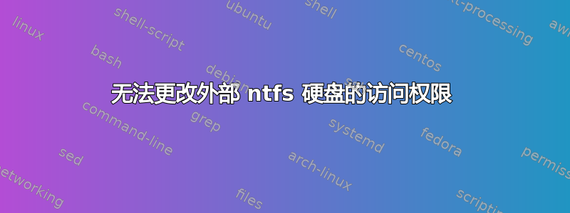 无法更改外部 ntfs 硬盘的访问权限