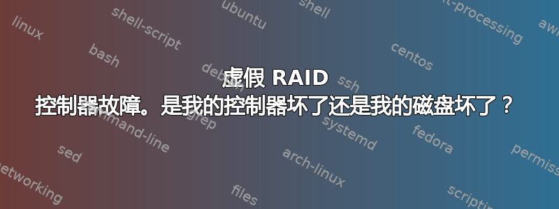 虚假 RAID 控制器故障。是我的控制器坏了还是我的磁盘坏了？