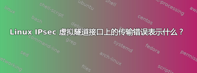 Linux IPsec 虚拟隧道接口上的传输错误表示什么？