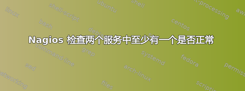 Nagios 检查两个服务中至少有一个是否正常