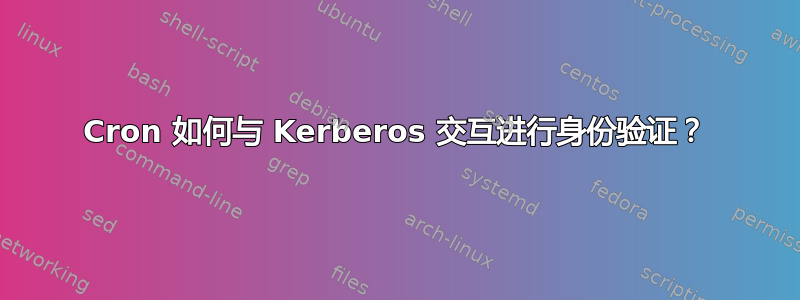 Cron 如何与 Kerberos 交互进行身份验证？