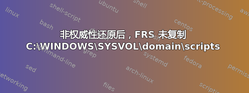 非权威性还原后，FRS 未复制 C:\WINDOWS\SYSVOL\domain\scripts