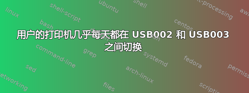 用户的打印机几乎每天都在 USB002 和 USB003 之间切换