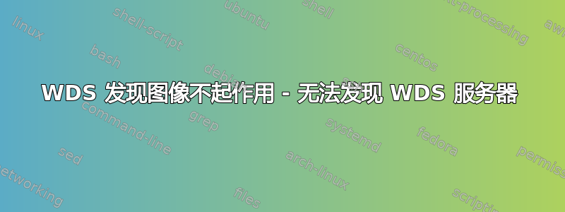 WDS 发现图像不起作用 - 无法发现 WDS 服务器