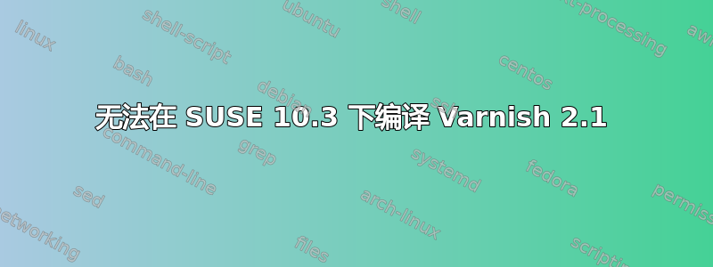 无法在 SUSE 10.3 下编译 Varnish 2.1