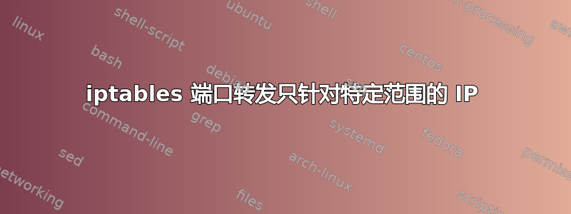 iptables 端口转发只针对特定范围的 IP