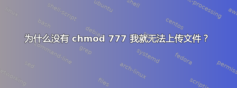 为什么没有 chmod 777 我就无法上传文件？