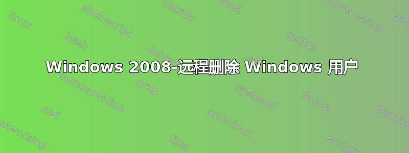 Windows 2008-远程删除 Windows 用户