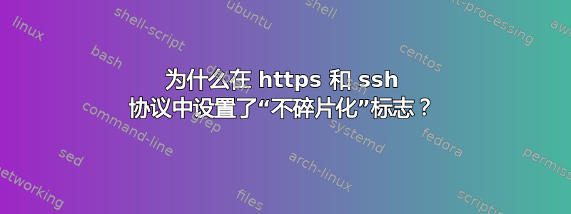 为什么在 https 和 ssh 协议中设置了“不碎片化”标志？