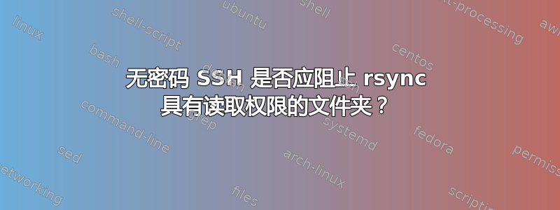 无密码 SSH 是否应阻止 rsync 具有读取权限的文件夹？