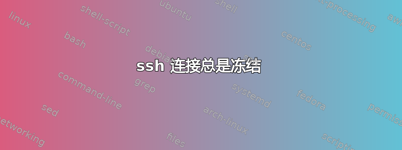 ssh 连接总是冻结