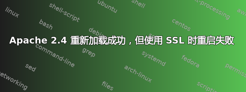 Apache 2.4 重新加载成功，但使用 SSL 时重启失败