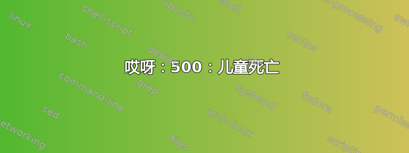 哎呀：500：儿童死亡