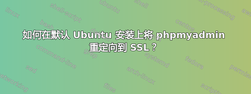 如何在默认 Ubuntu 安装上将 phpmyadmin 重定向到 SSL？