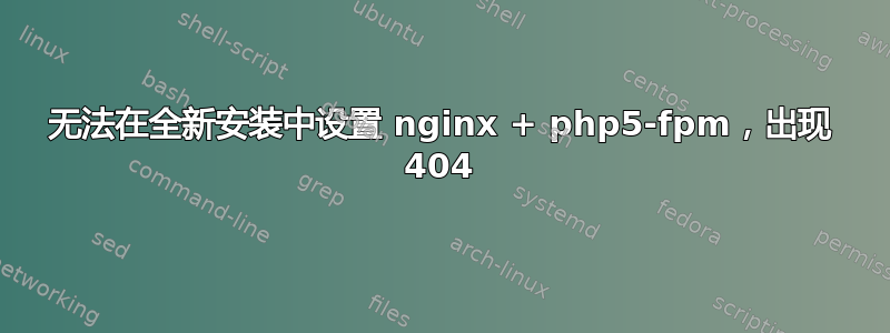 无法在全新安装中设置 nginx + php5-fpm，出现 404