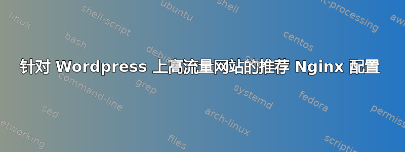 针对 Wordpress 上高流量网站的推荐 Nginx 配置