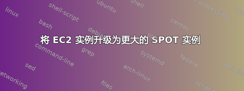 将 EC2 实例升级为更大的 SPOT 实例