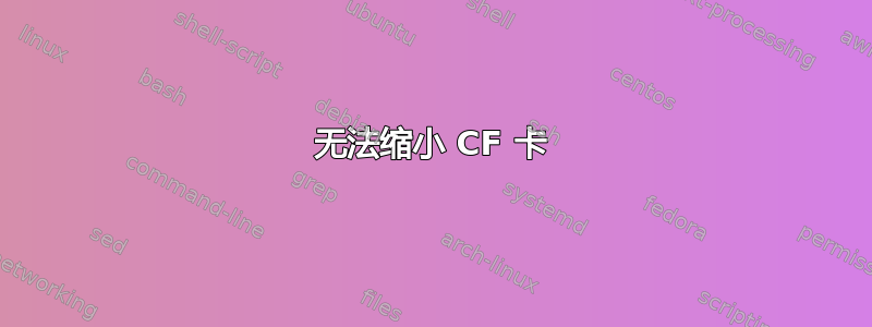 无法缩小 CF 卡